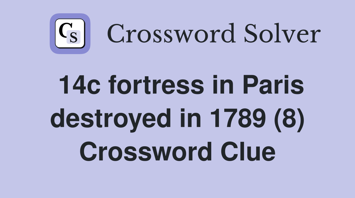 14c fortress in Paris destroyed in 1789 (8) Crossword Clue