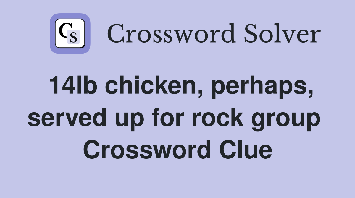 14lb chicken, perhaps, served up for rock group  Crossword Clue