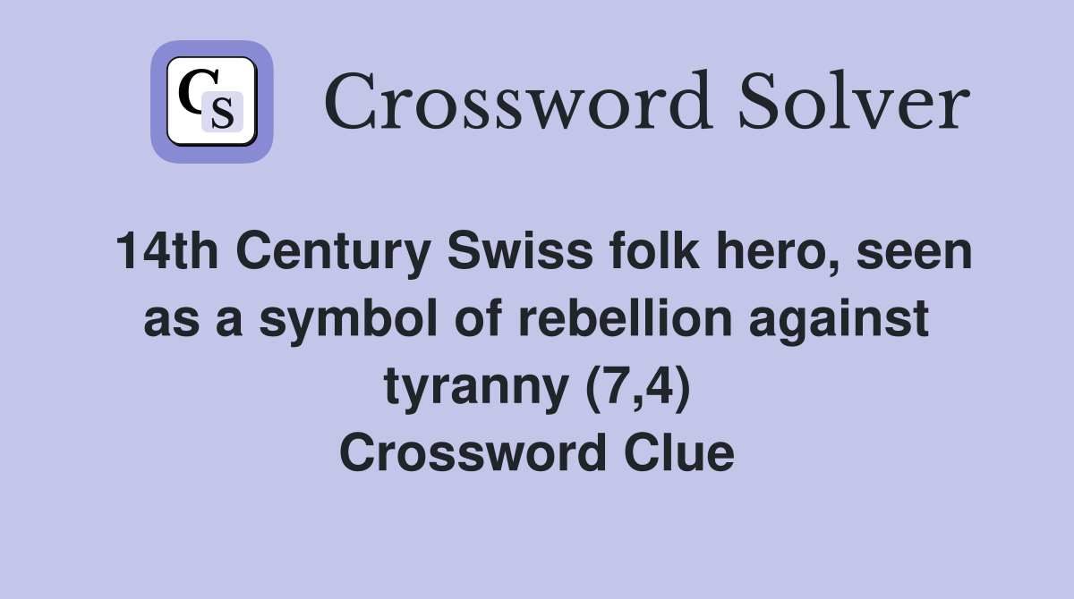 14th Century Swiss folk hero, seen as a symbol of rebellion against tyranny (7,4) Crossword Clue