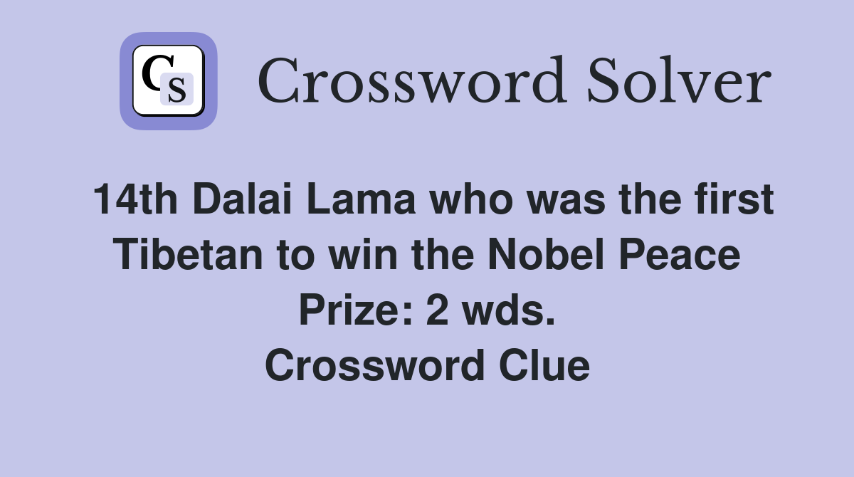 14th Dalai Lama who was the first Tibetan to win the Nobel Peace Prize: 2 wds. Crossword Clue