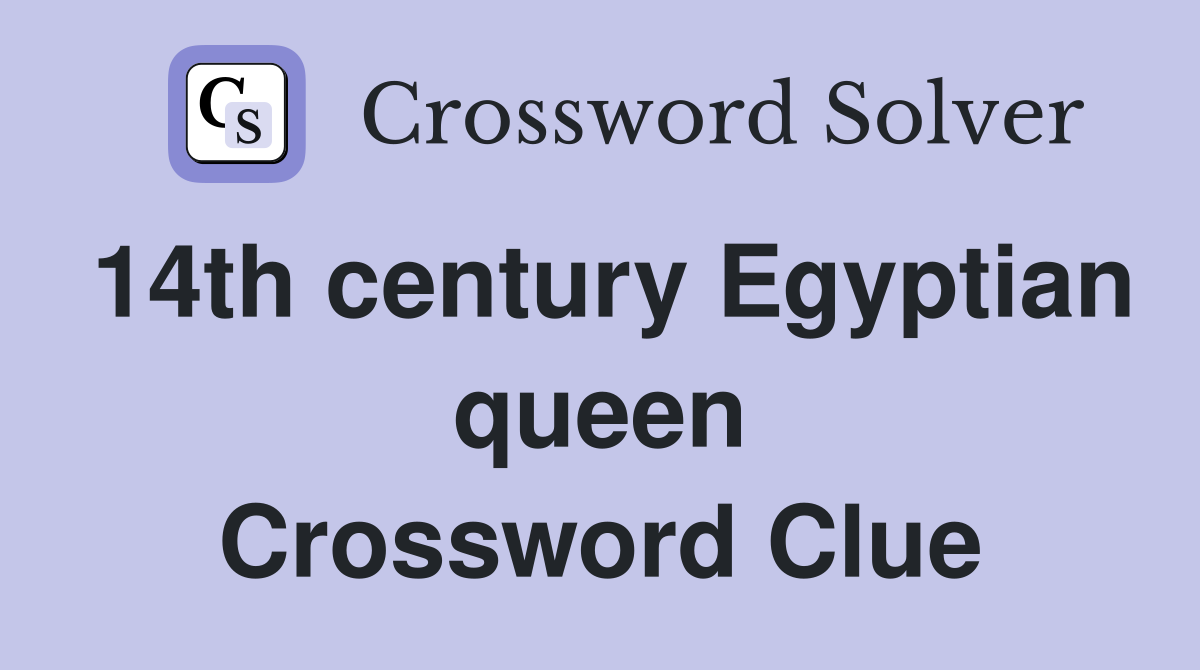 14th century Egyptian queen Crossword Clue