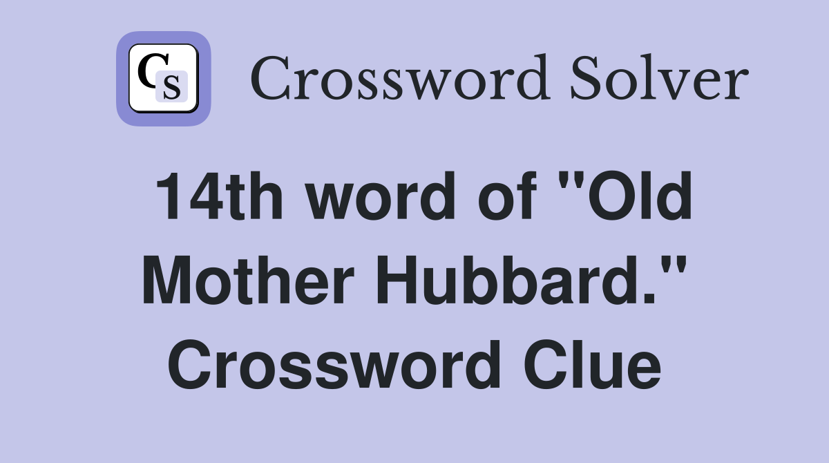14th word of "Old Mother Hubbard." Crossword Clue