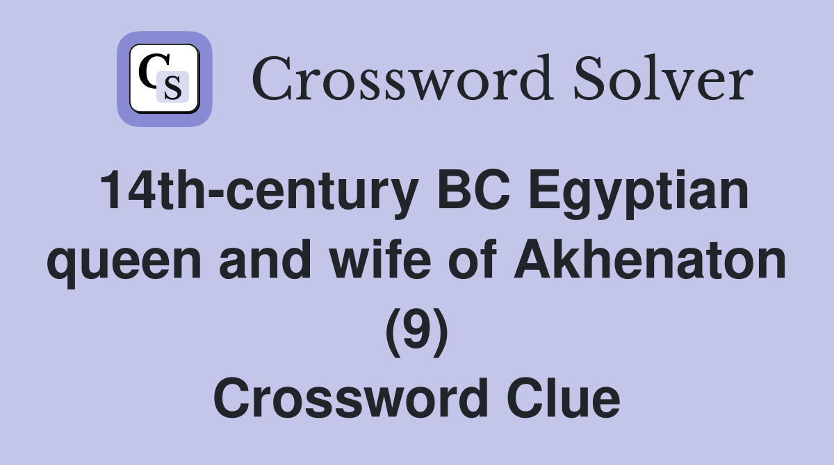 14th-century BC Egyptian queen and wife of Akhenaton (9) Crossword Clue