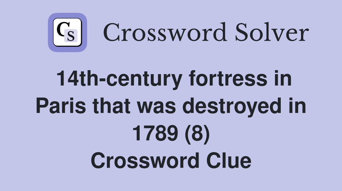 14th-century fortress in Paris that was destroyed in 1789 (8) Crossword Clue