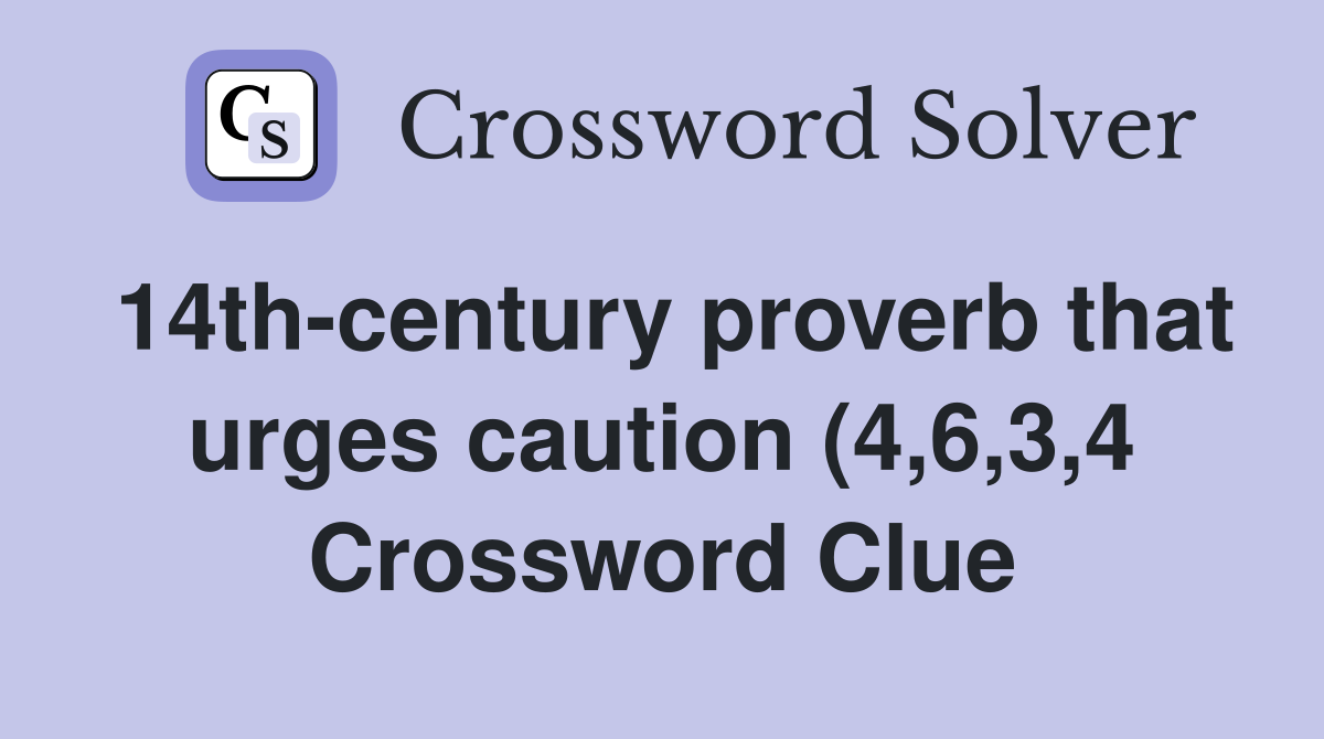 14th century proverb that urges caution (4 6 3 4) Crossword Clue 14th century proverb that urges caution (4 6 3 4) Crossword Clue
