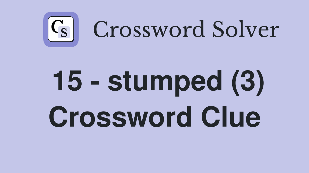 15 - stumped (3) Crossword Clue