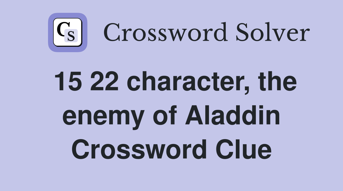 15 22 character, the enemy of Aladdin Crossword Clue