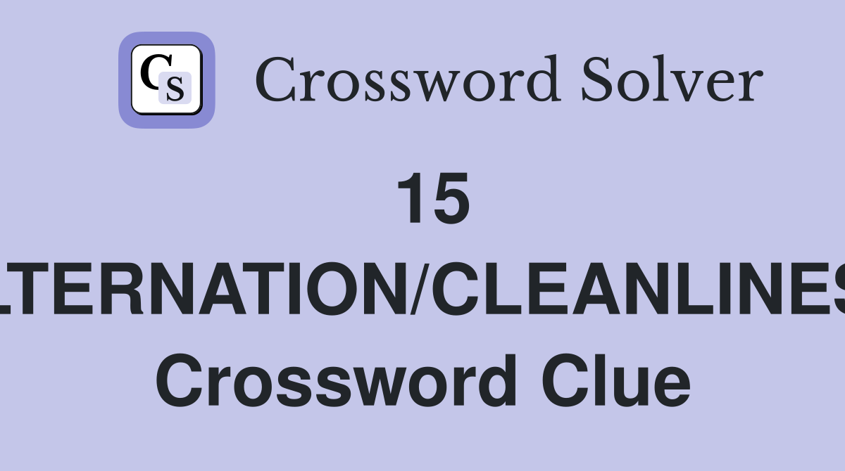 15 ALTERNATION/CLEANLINESS Crossword Clue