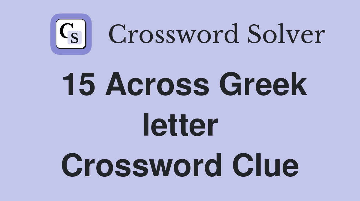 15 Across Greek letter Crossword Clue