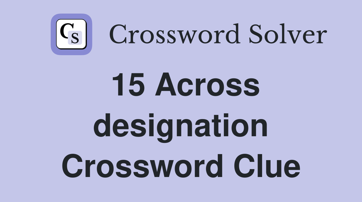15 Across designation Crossword Clue