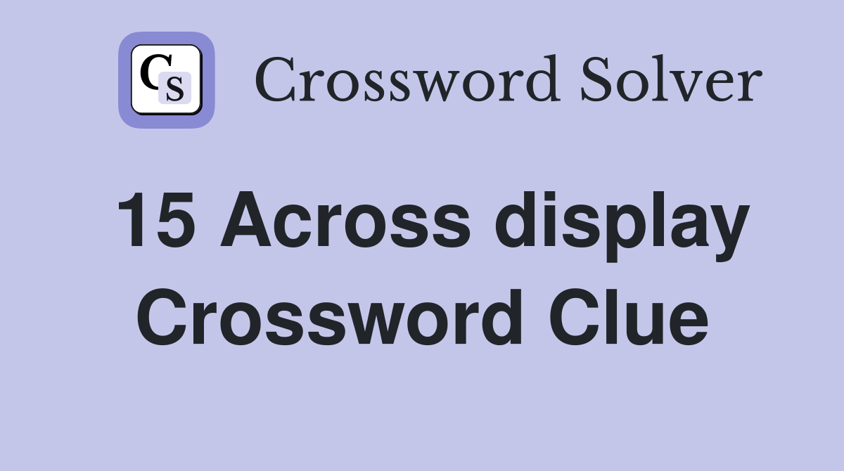 15 Across display Crossword Clue