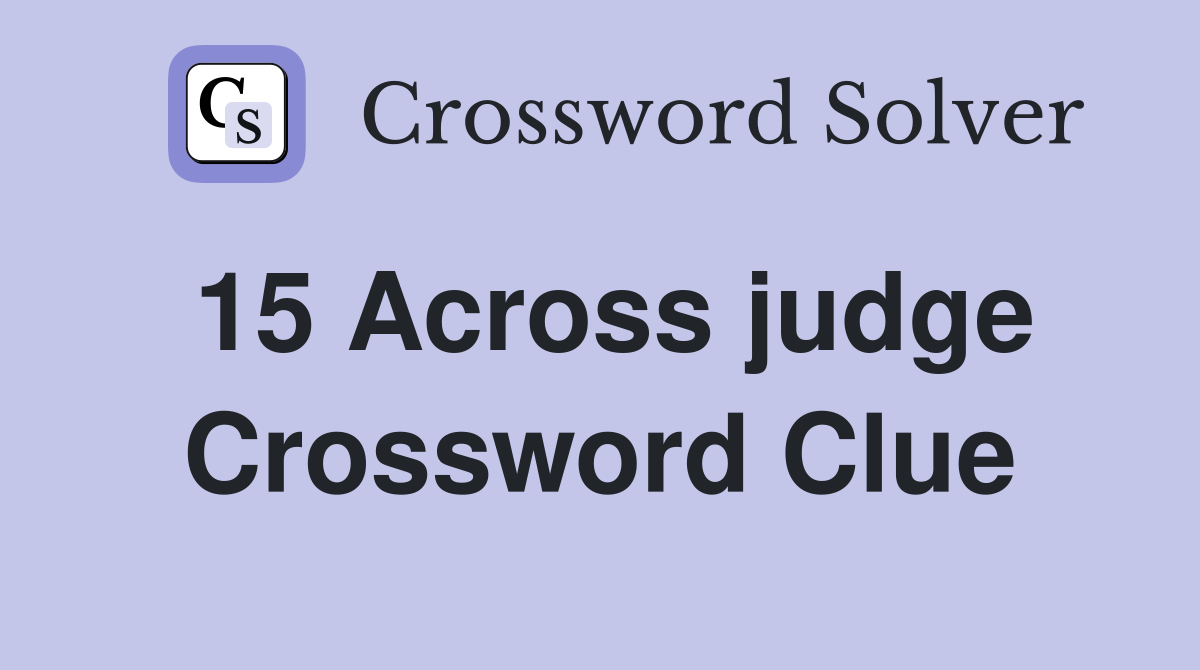 15 Across judge Crossword Clue