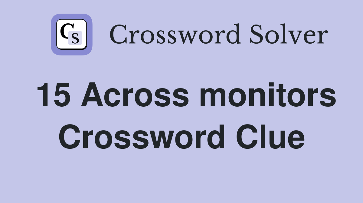 15 Across monitors Crossword Clue
