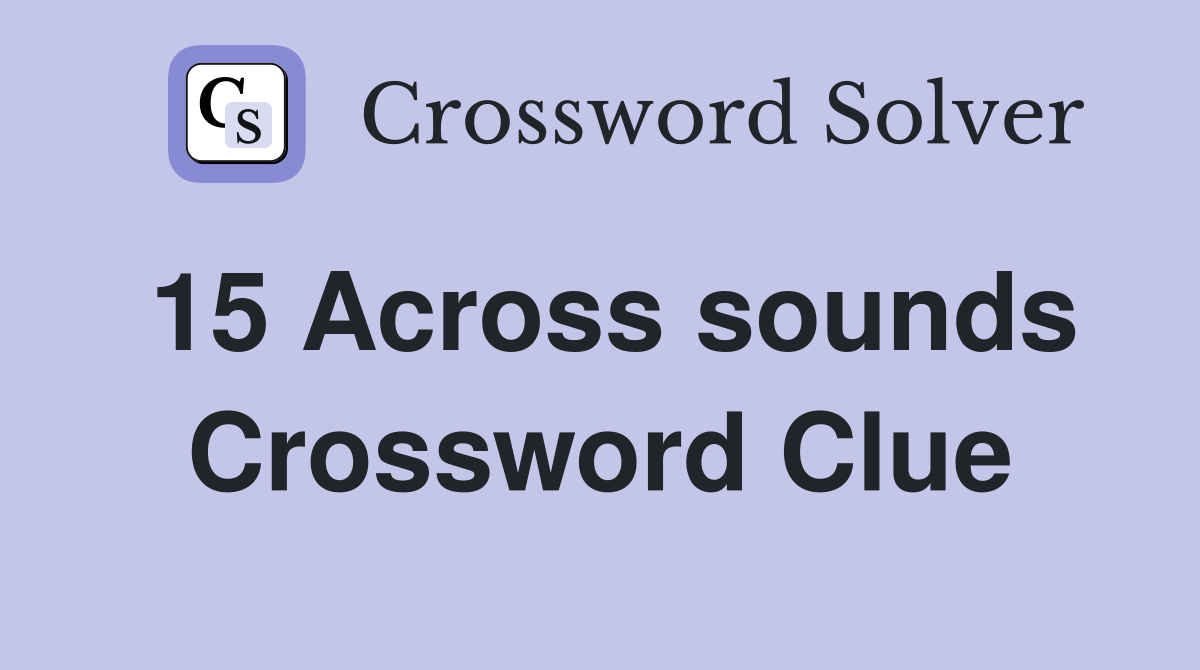 15 Across sounds Crossword Clue