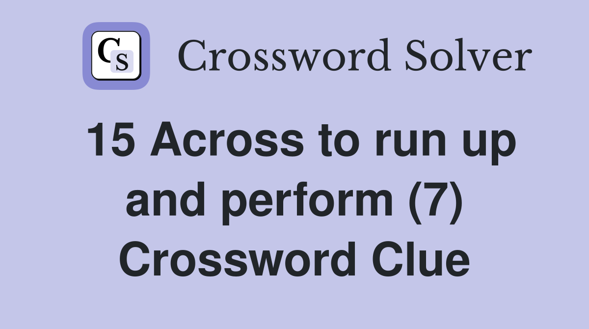 15 Across to run up and perform (7) Crossword Clue