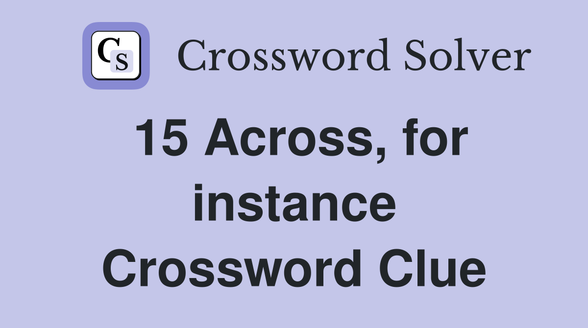 15 Across, for instance Crossword Clue