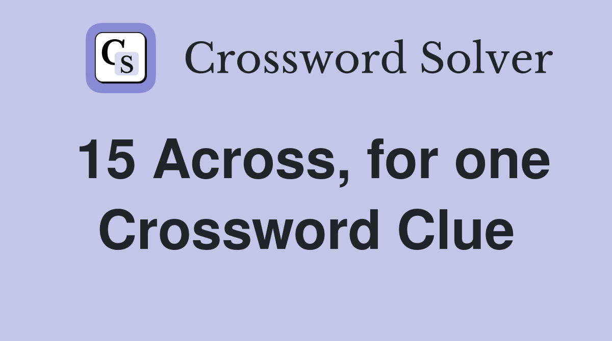 15 Across, for one Crossword Clue