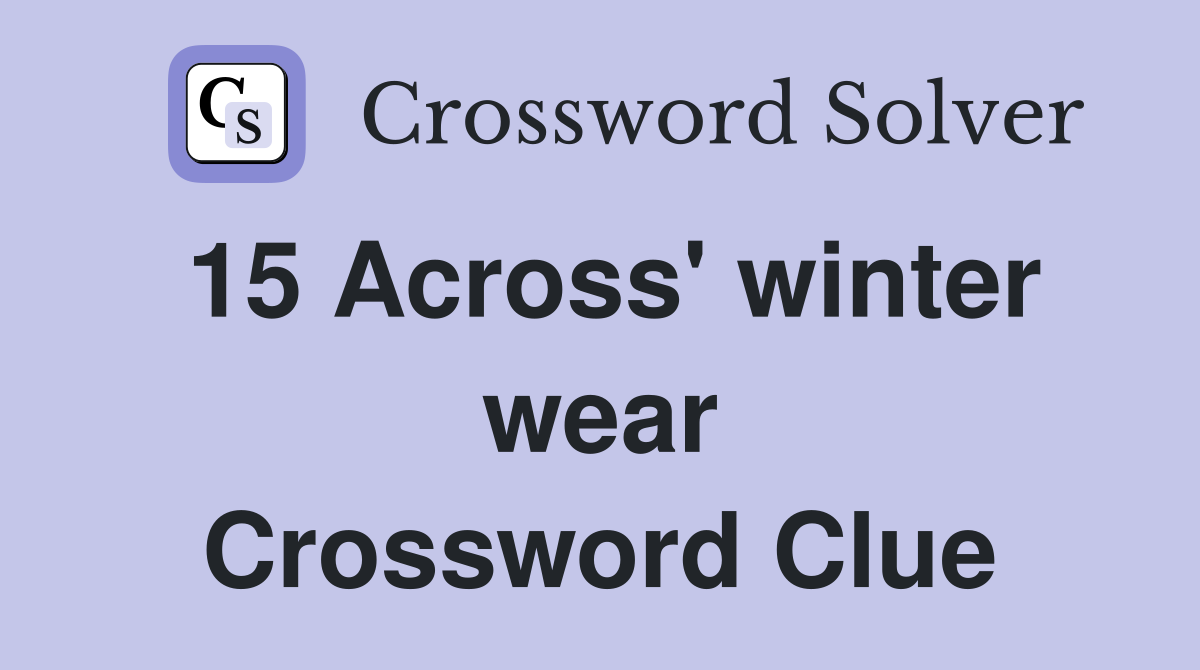 15 Across' winter wear Crossword Clue