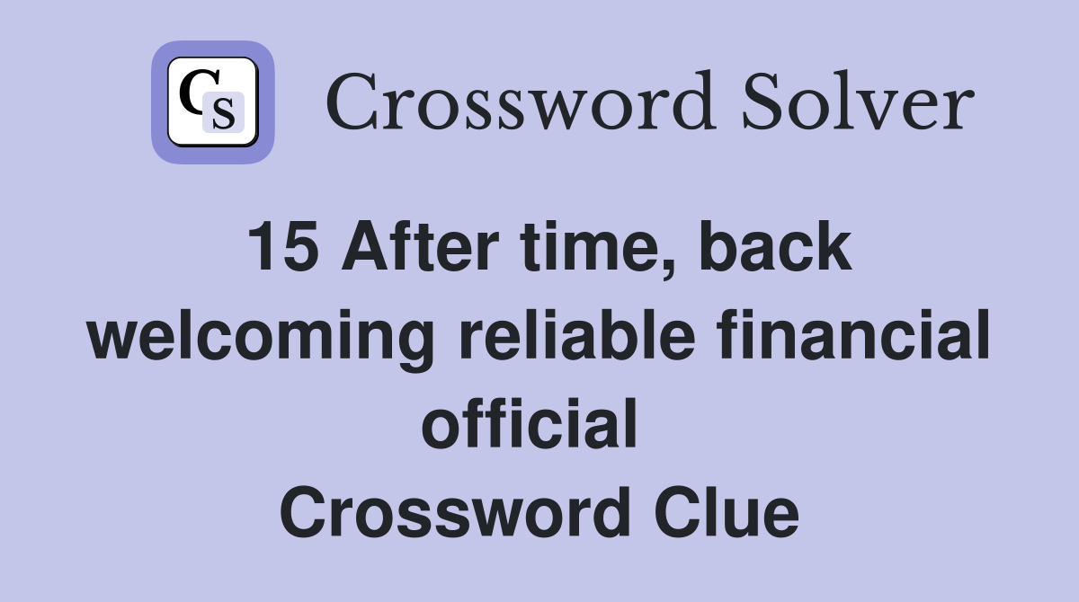 15 After time, back welcoming reliable financial official  Crossword Clue