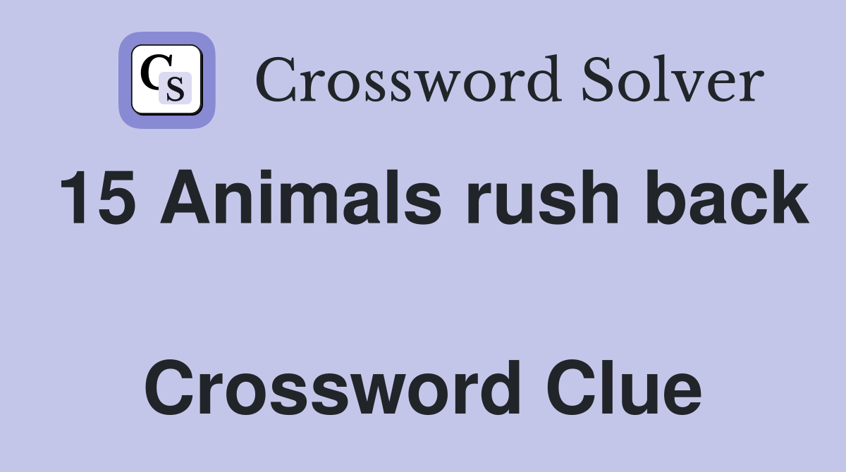 15 Animals rush back  Crossword Clue