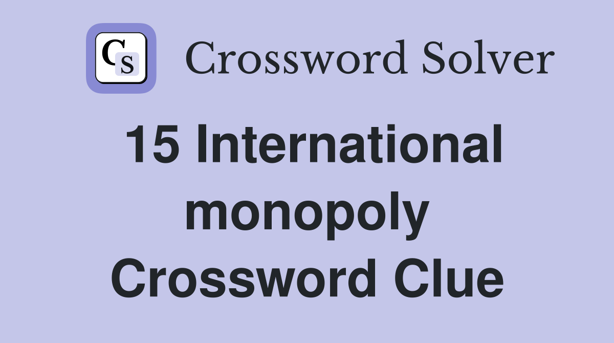 15 International monopoly Crossword Clue