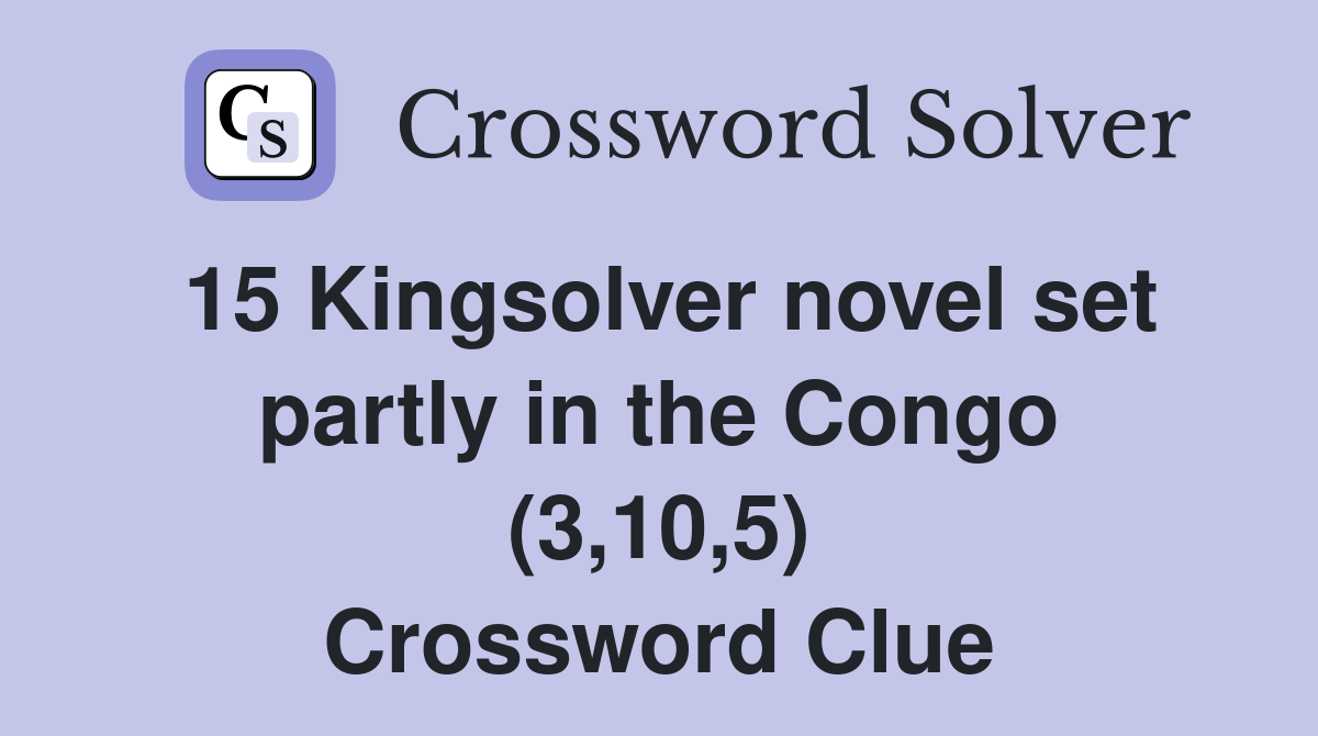 15 Kingsolver novel set partly in the Congo (3,10,5) Crossword Clue