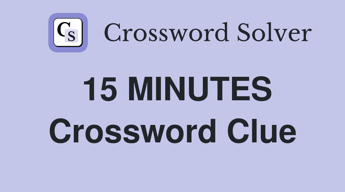 15 MINUTES Crossword Clue