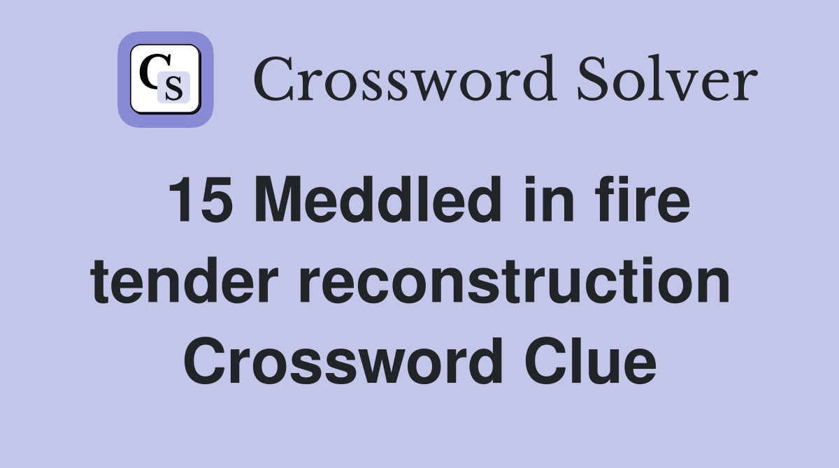 15 Meddled in fire tender reconstruction  Crossword Clue