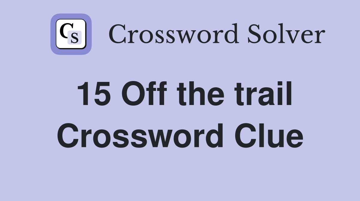 15 Off the trail Crossword Clue