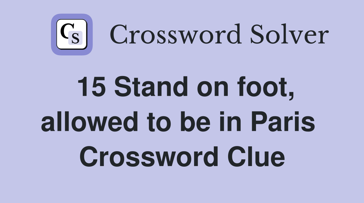15 Stand on foot, allowed to be in Paris  Crossword Clue