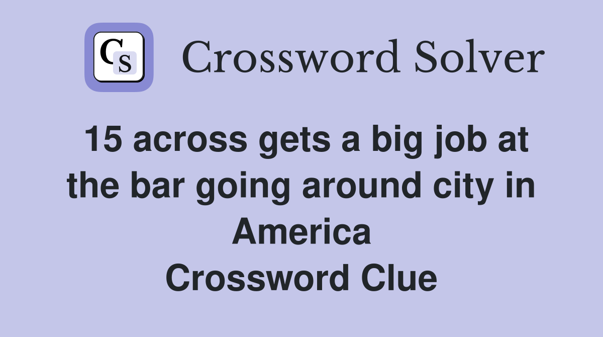 15 across gets a big job at the bar going around city in America Crossword Clue