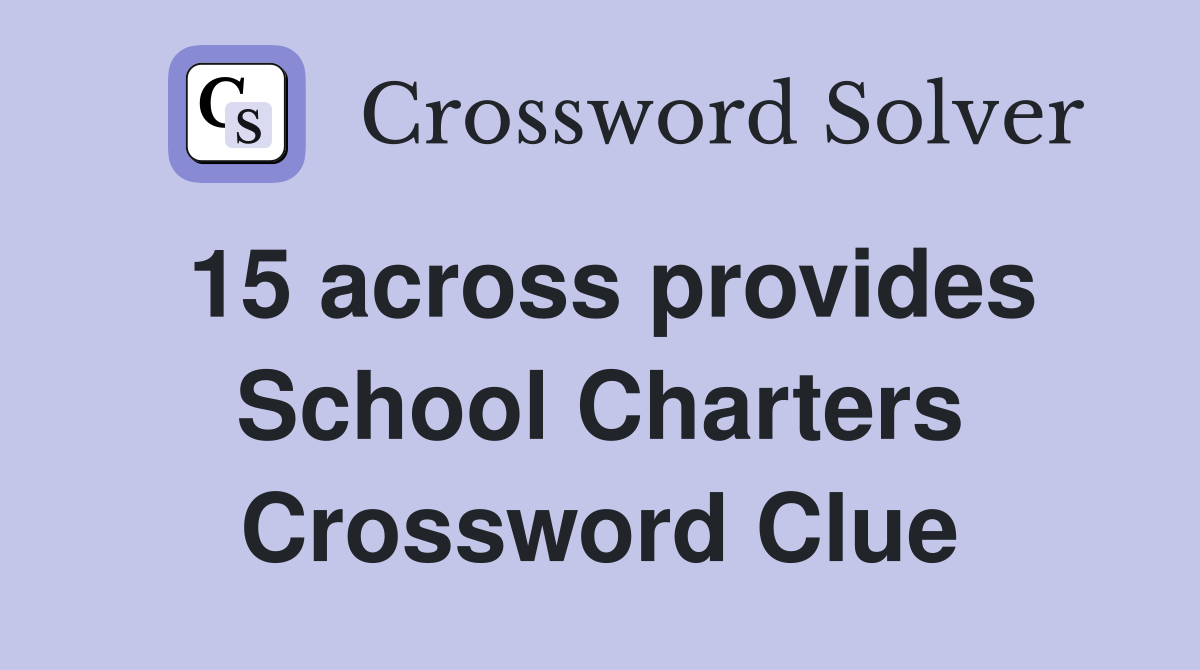 15 across provides School Charters Crossword Clue
