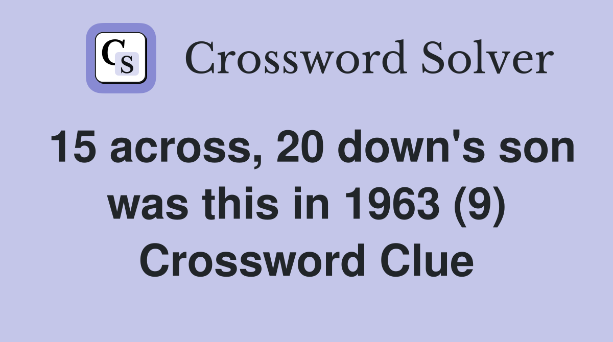 15 across, 20 down's son was this in 1963 (9) Crossword Clue