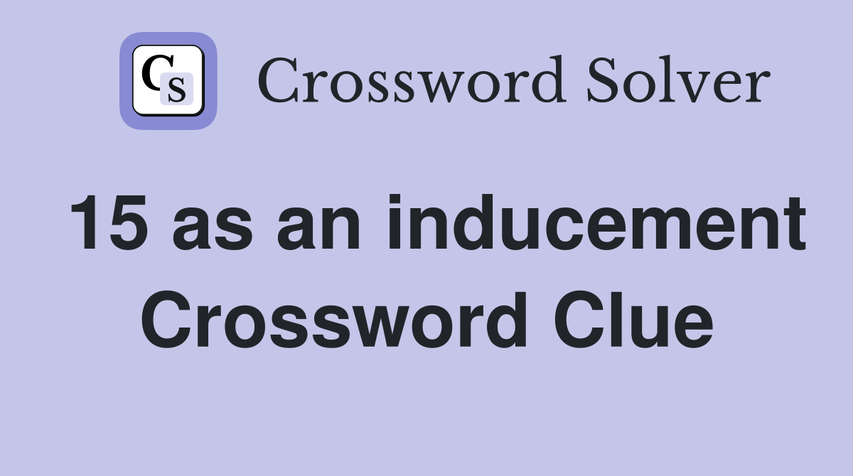 15 as an inducement Crossword Clue