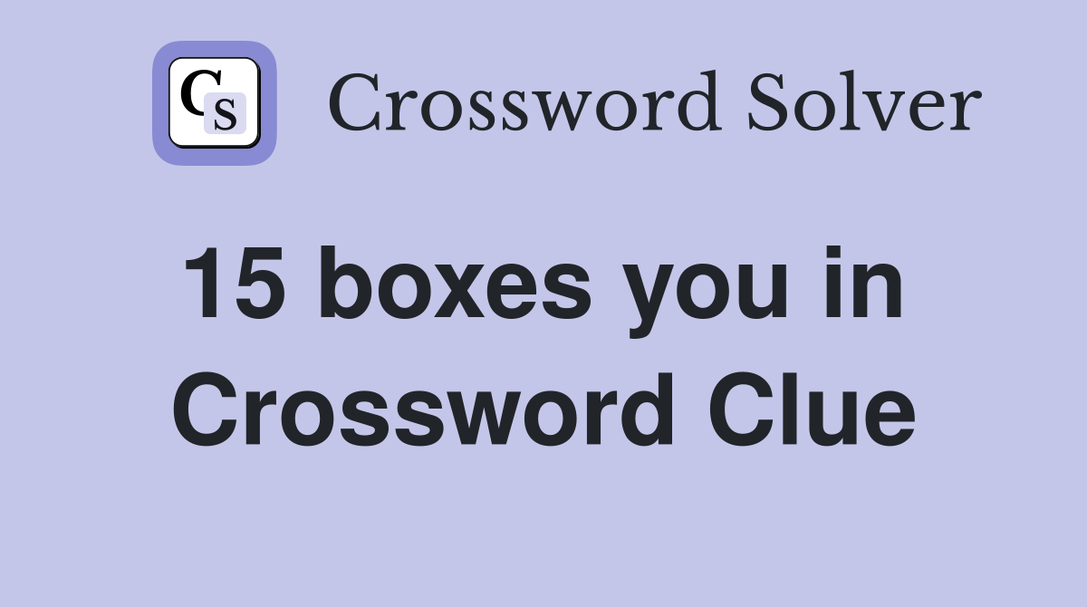 15 boxes you in  Crossword Clue
