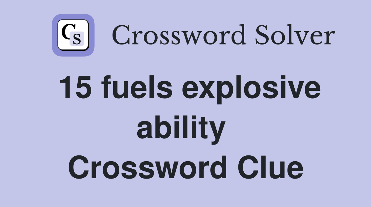 15 fuels explosive ability  Crossword Clue