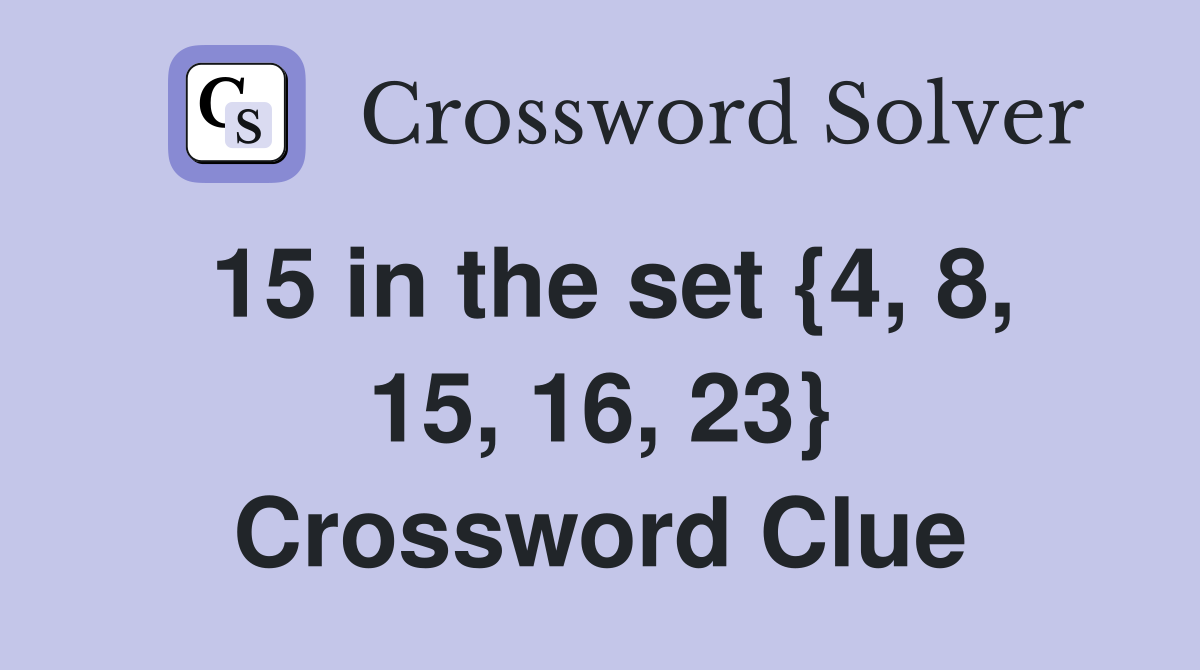 15 in the set {4, 8, 15, 16, 23} Crossword Clue
