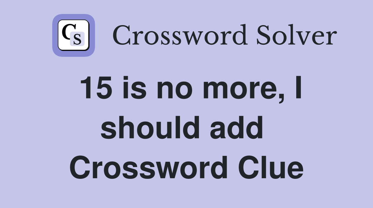 15 is no more, I should add  Crossword Clue