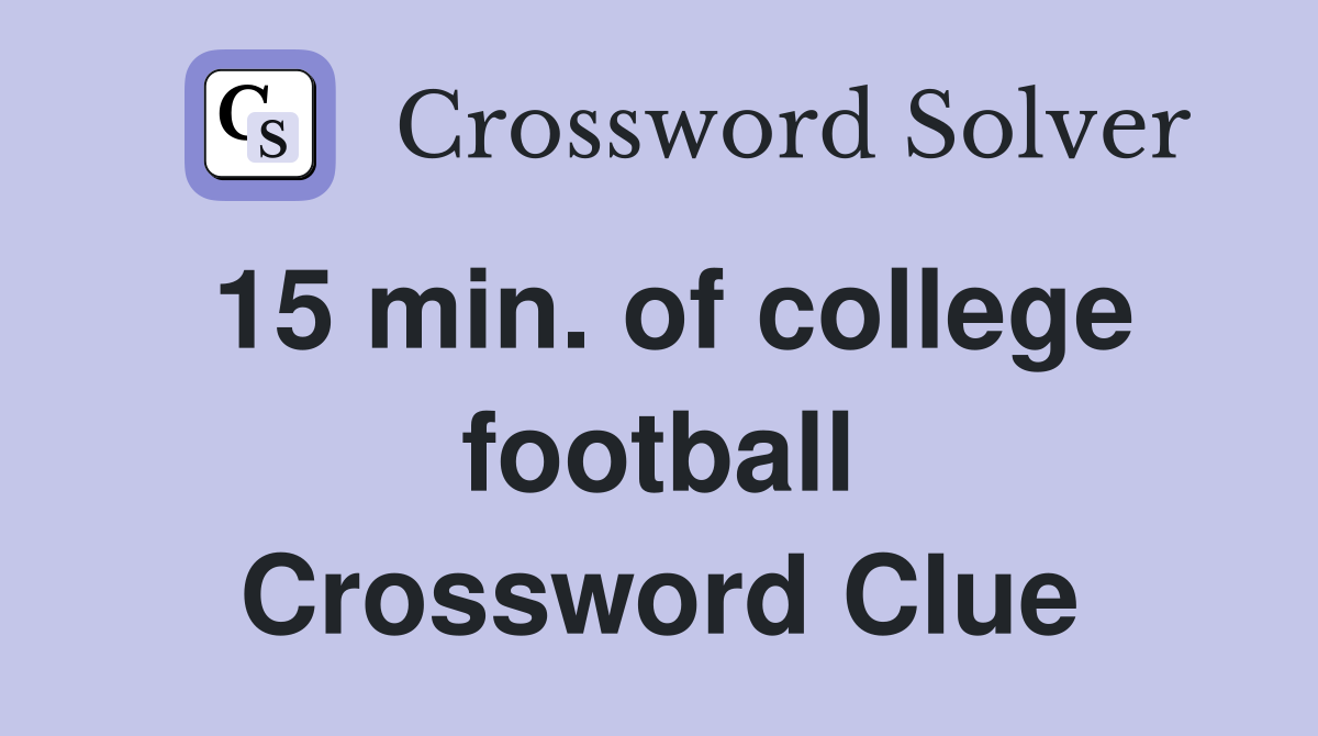 15 min. of college football Crossword Clue
