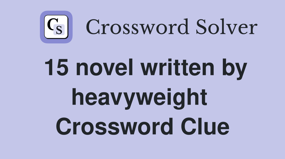 15 novel written by heavyweight  Crossword Clue