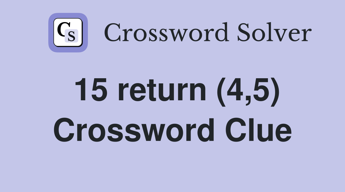 15 return (4,5) Crossword Clue
