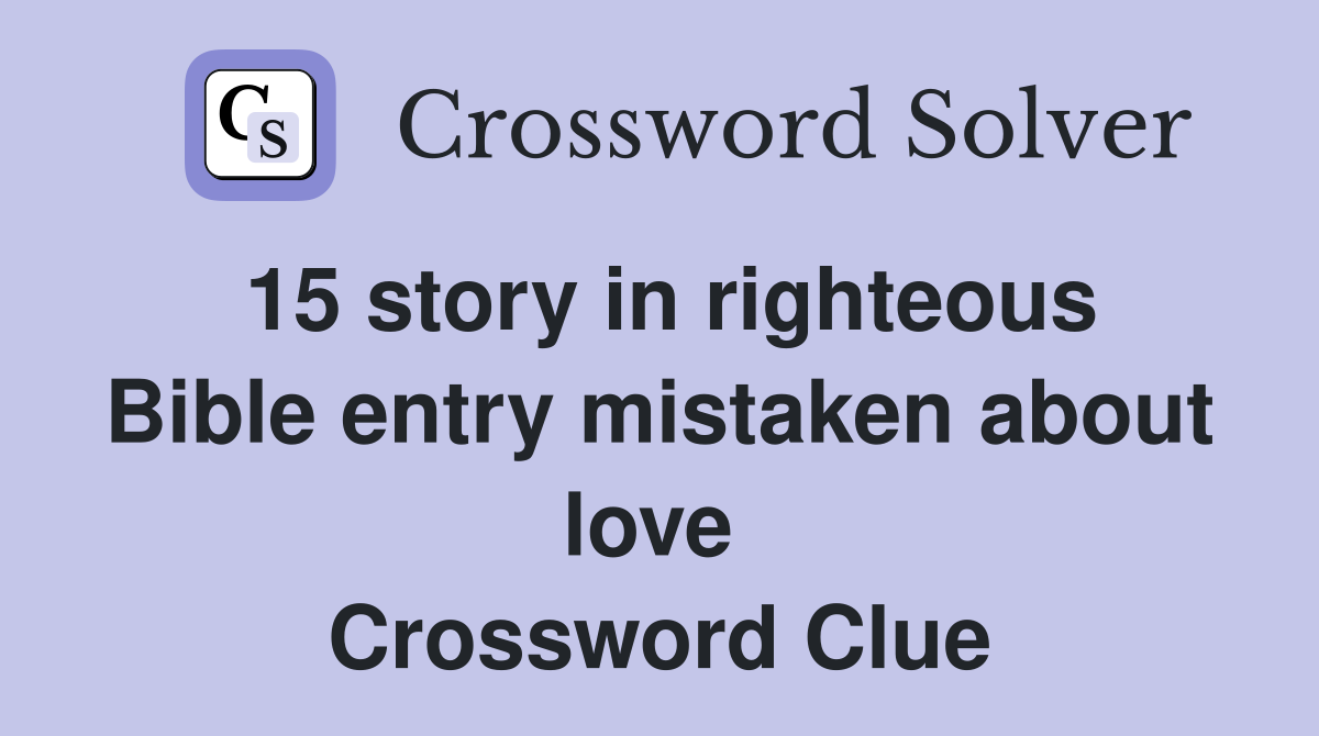 15 story in righteous Bible entry mistaken about love  Crossword Clue
