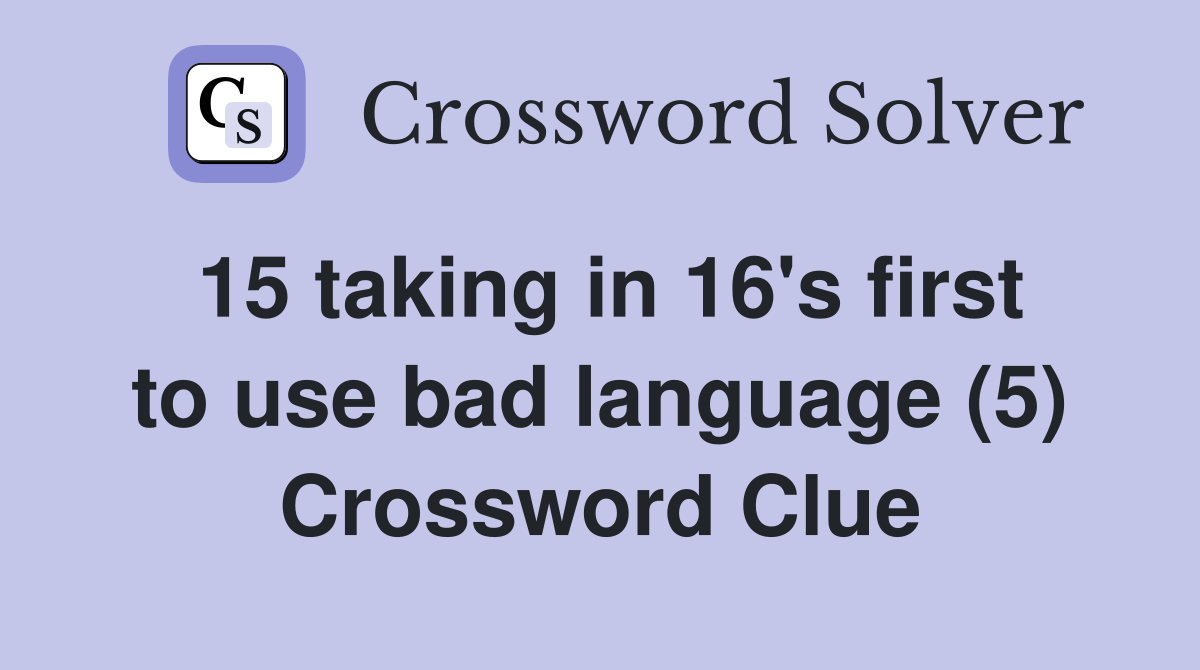 15 taking in 16's first to use bad language (5) Crossword Clue