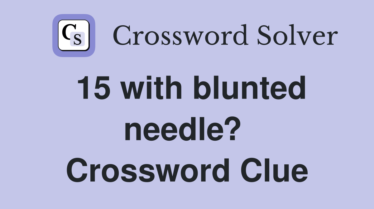 15 with blunted needle?  Crossword Clue