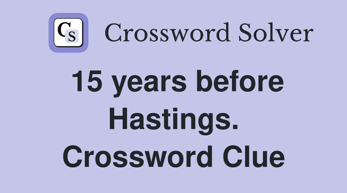 15 years before Hastings. Crossword Clue