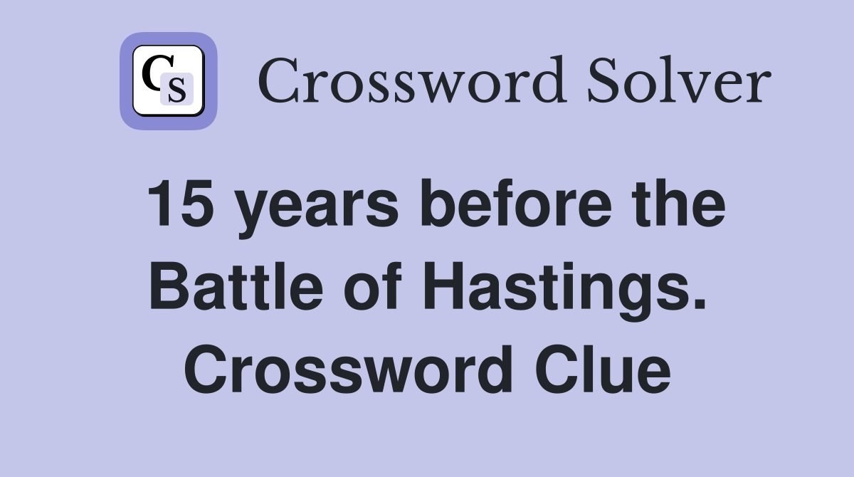 15 years before the Battle of Hastings. Crossword Clue