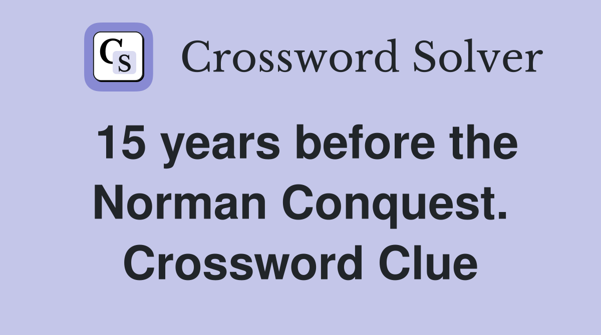 15 years before the Norman Conquest. Crossword Clue