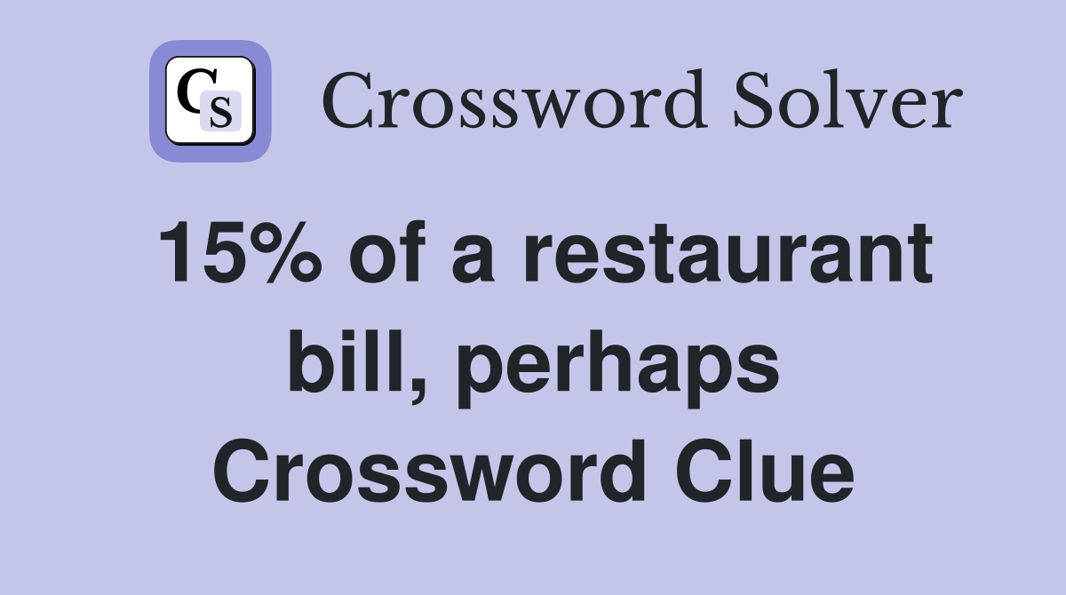 15% of a restaurant bill, perhaps Crossword Clue