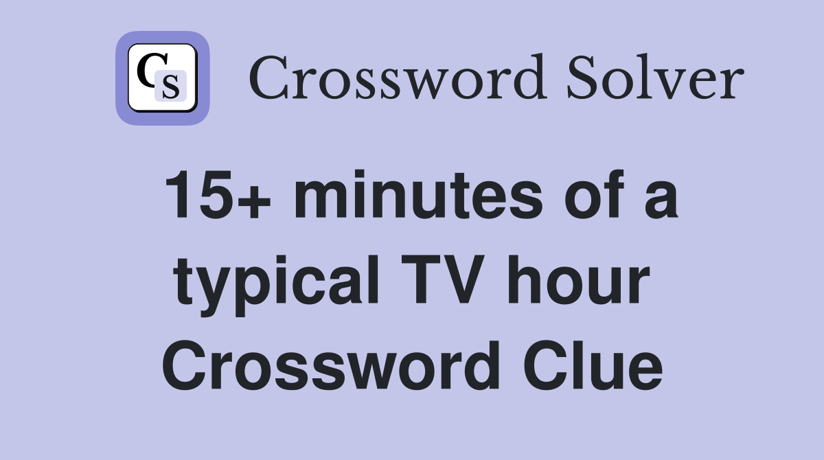 15+ minutes of a typical TV hour Crossword Clue