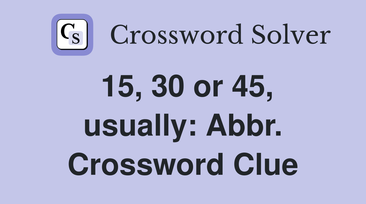 15, 30 or 45, usually: Abbr. Crossword Clue